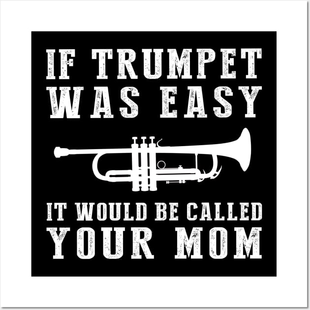 Brass & Giggles: If Trumpet Was Easy, It'd Be Called Your Mom! Wall Art by MKGift